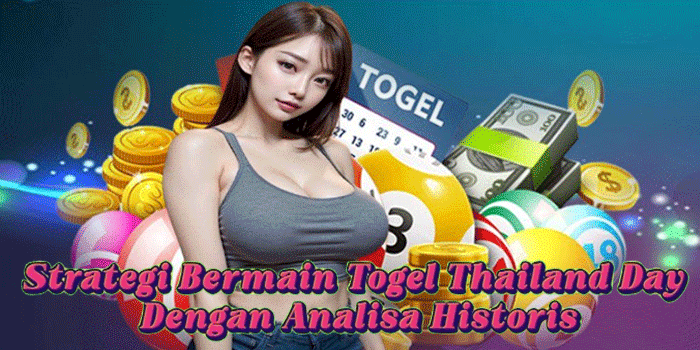 Strategi Bermain Togel Thailand Day Dengan Analisa Historis