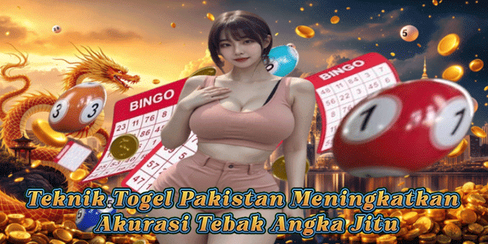 Teknik Togel Pakistan Meningkatkan Akurasi Tebak Angka Jitu